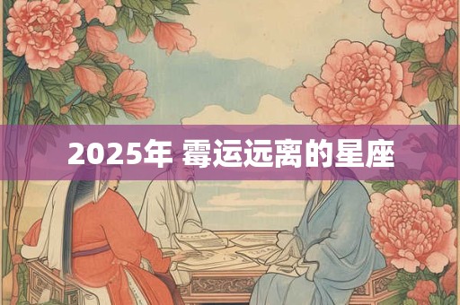 2025年 霉运远离的星座