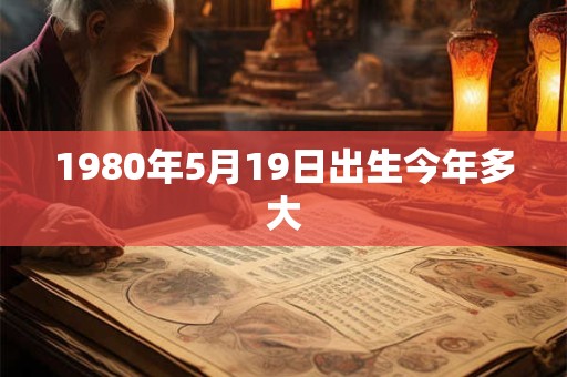1980年5月19日出生今年多大