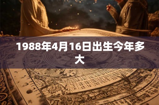 1988年4月16日出生今年多大