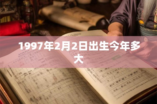 1997年2月2日出生今年多大