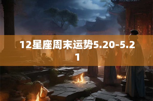 12星座周末运势5.20-5.21
