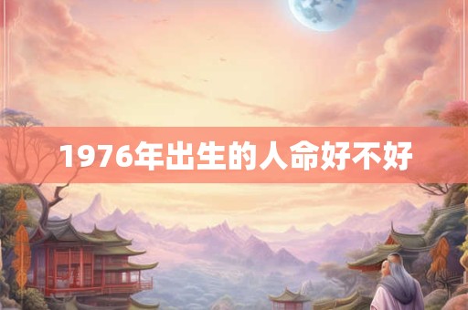 1976年出生的人命好不好