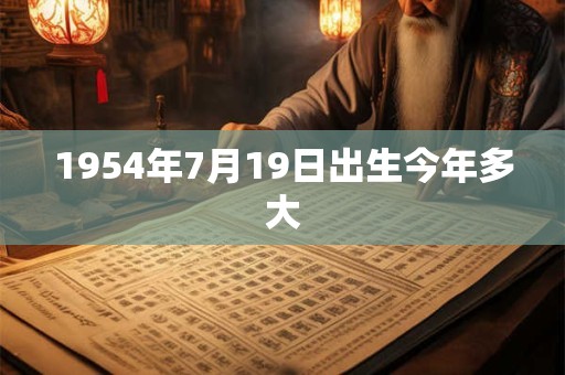 1954年7月19日出生今年多大