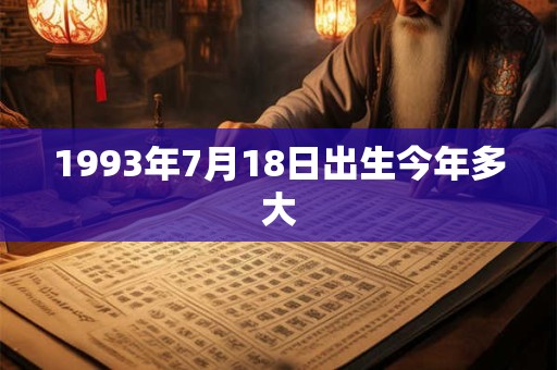 1993年7月18日出生今年多大 1993年7月18日出生今年多大