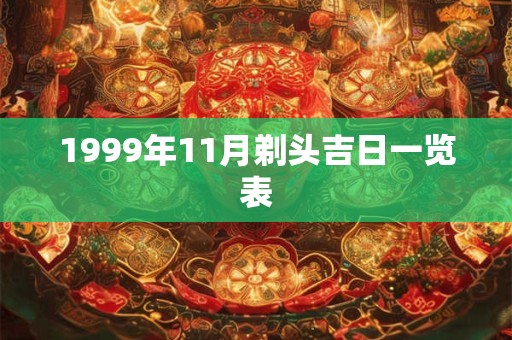 1999年11月剃头吉日一览表 1999年11月剃头吉日一览表
