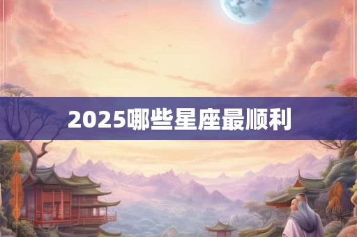 2025哪些星座最顺利