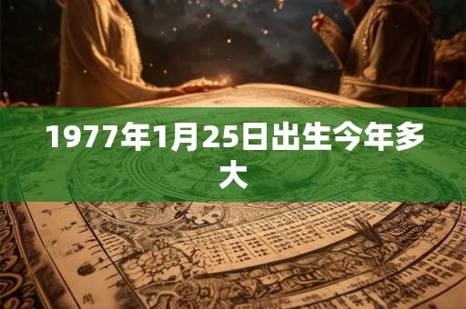 1977年1月25日出生今年多大