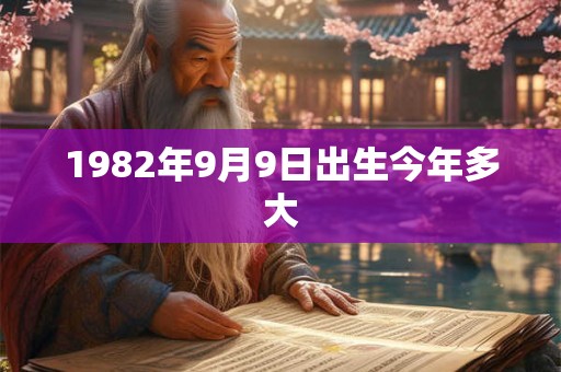 1982年9月9日出生今年多大