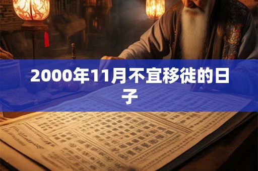 2000年11月不宜移徙的日子 2000年11月不宜移徙的日子