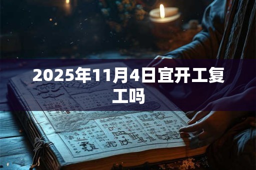 2025年11月4日宜开工复工吗