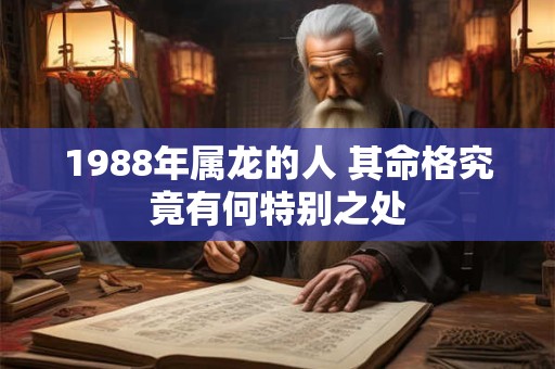 1988年属龙的人 其命格究竟有何特别之处