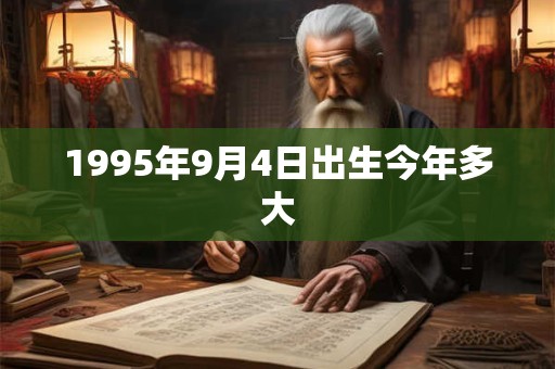 1995年9月4日出生今年多大