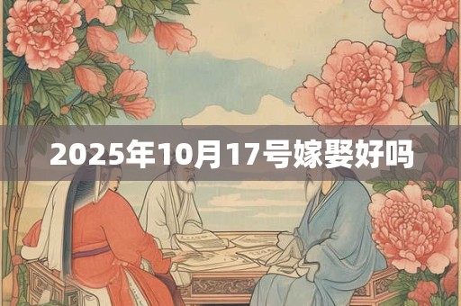 2025年10月17号嫁娶好吗