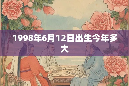 1998年6月12日出生今年多大