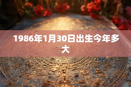 1986年1月30日出生今年多大