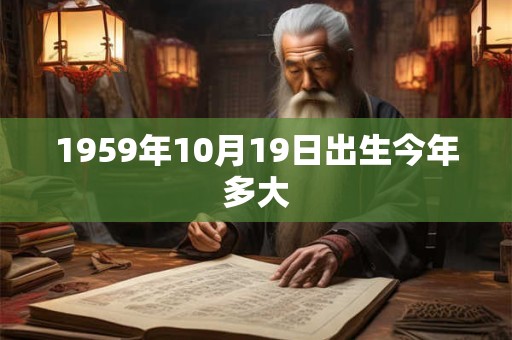1959年10月19日出生今年多大