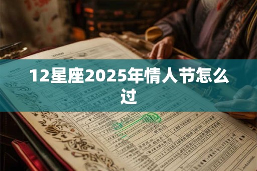 12星座2025年情人节怎么过