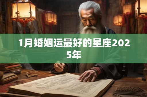 1月婚姻运最好的星座2025年