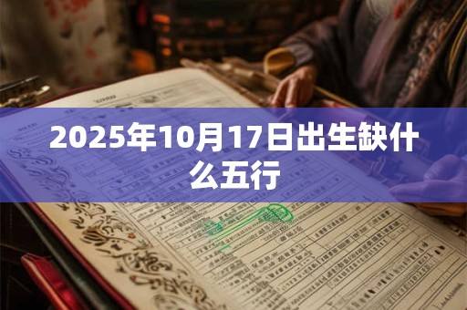 2025年10月17日出生缺什么五行