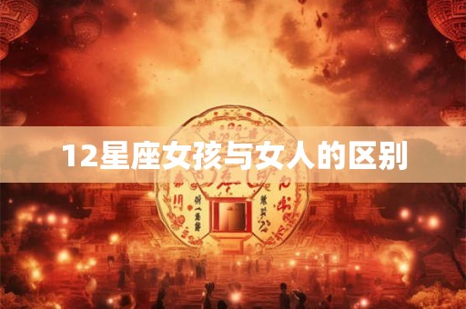 12星座女孩与女人的区别
