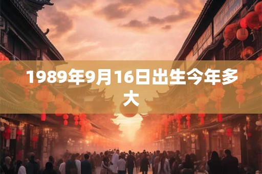 1989年9月16日出生今年多大