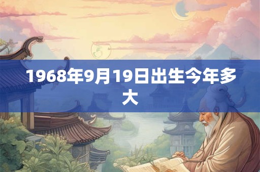 1968年9月19日出生今年多大