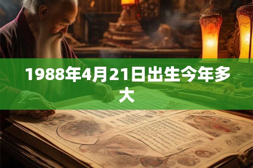 1988年4月21日出生今年多大