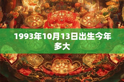 1993年10月13日出生今年多大