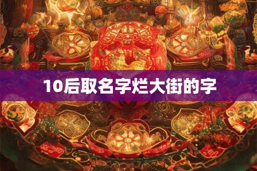 10后取名字烂大街的字
