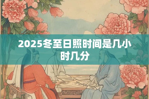 2025冬至日照时间是几小时几分