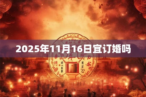 2025年11月16日宜订婚吗