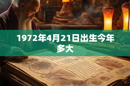 1972年4月21日出生今年多大