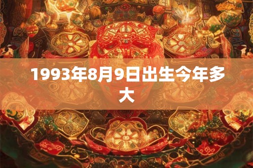 1993年8月9日出生今年多大