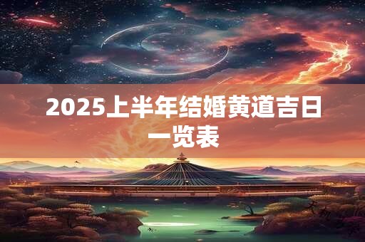 2025上半年结婚黄道吉日一览表