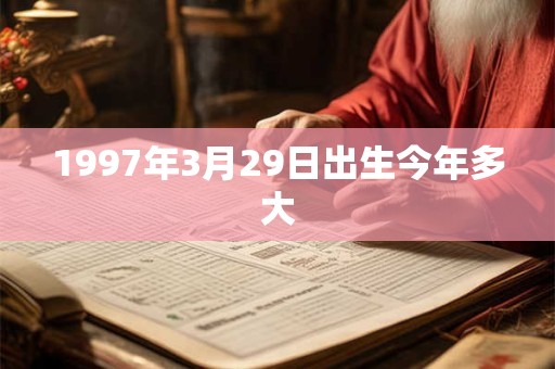 1997年3月29日出生今年多大