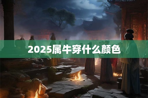 2025属牛穿什么颜色