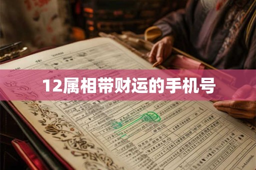12属相带财运的手机号