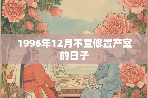 1996年12月不宜修置产室的日子