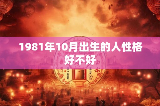 1981年10月出生的人性格好不好