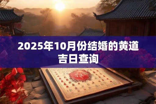 2025年10月份结婚的黄道吉日查询