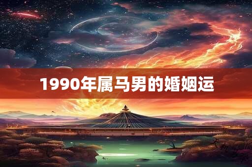 1990年属马男的婚姻运