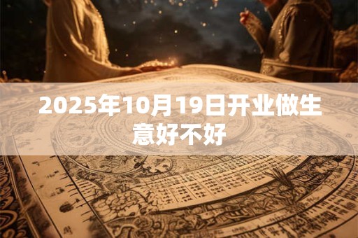 2025年10月19日开业做生意好不好