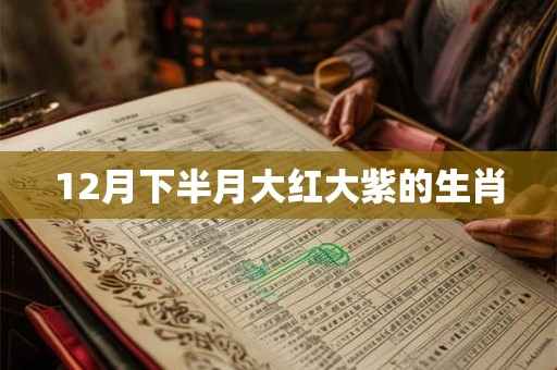 12月下半月大红大紫的生肖