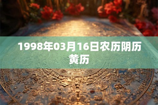 1998年03月16日农历阴历黄历
