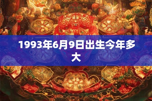 1993年6月9日出生今年多大