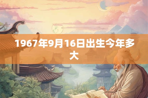 1967年9月16日出生今年多大