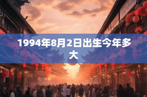 1994年8月2日出生今年多大