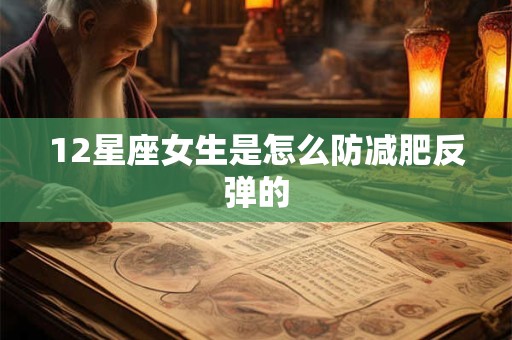 12星座女生是怎么防减肥反弹的