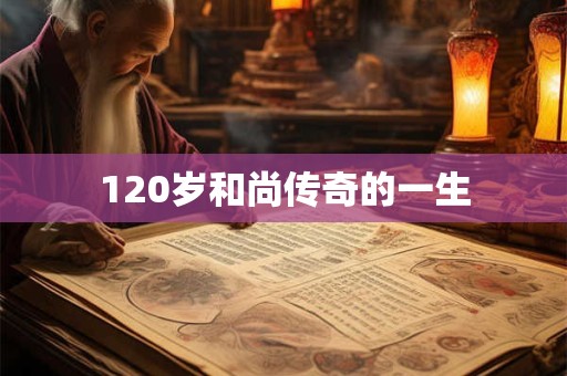 120岁和尚传奇的一生