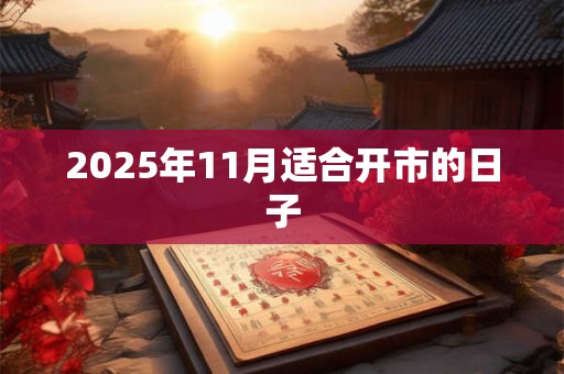 2025年11月适合开市的日子